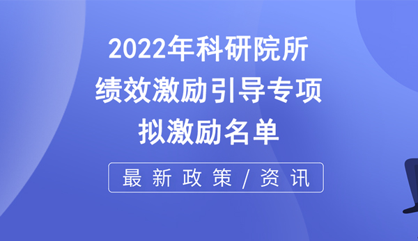 市科技局 | 關(guān)于2022年市級科研院所績效激勵引導(dǎo)專項擬激勵名單的公示 市科技局 | 關(guān)于2022年市級科研院所績效激勵引導(dǎo)專項擬激勵名單的公示
