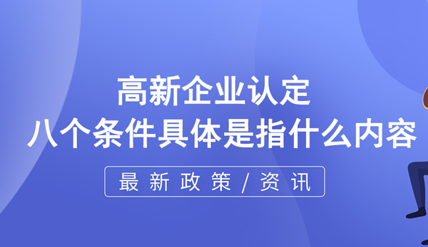 高企認定八個條件具體是指什么內容? 高企認定八個條件具體是指什么內容?