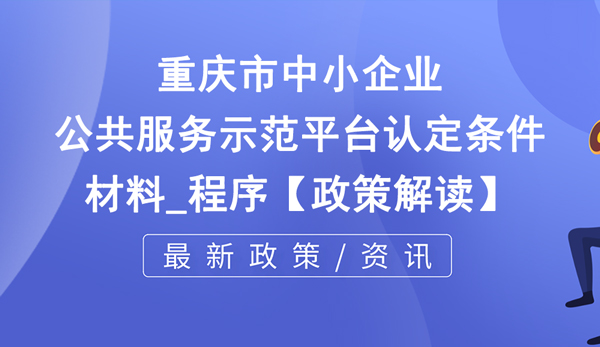 重慶市中小企業公共服務示范平臺認定 重慶市中小企業公共服務示范平臺認定