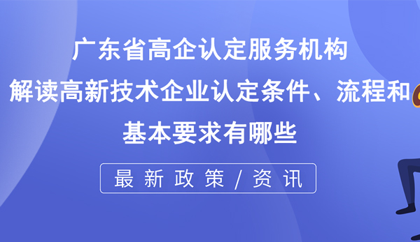 高新技術企業認定條件、流程和基本要求有哪些 高新技術企業認定條件、流程和基本要求有哪些