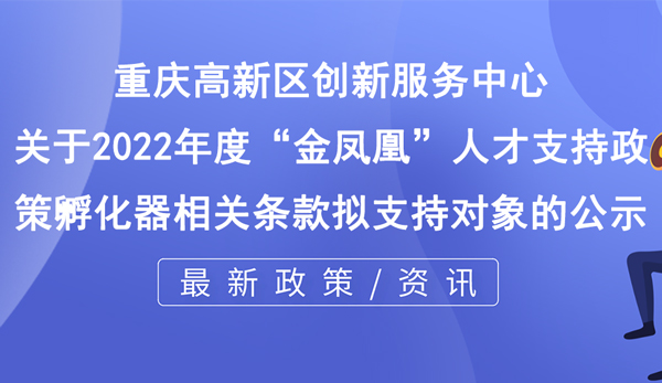關(guān)于2022年度“金鳳凰”人才支持政策孵化器相關(guān)條款擬支持對(duì)象的公示 關(guān)于2022年度“金鳳凰”人才支持政策孵化器相關(guān)條款擬支持對(duì)象的公示