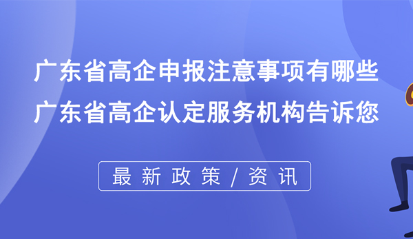 廣東省高企申報注意事項 廣東省高企申報注意事項