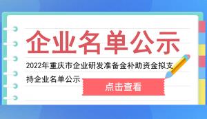 市經信委 | 2022年重慶市企業研發準備金補助資金擬支持企業名單公示