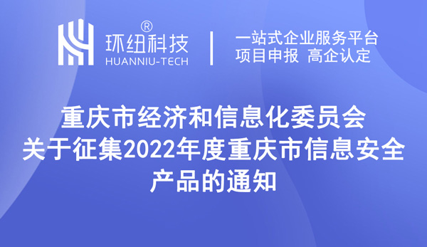 關(guān)于征集2022年度重慶市信息安全產(chǎn)品的通知 關(guān)于征集2022年度重慶市信息安全產(chǎn)品的通知