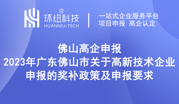 2023年廣東佛山市關于高新技術企業申報的獎補政策及申報要求 2023年廣東佛山市關于高新技術企業申報的獎補政策及申報要求
