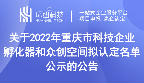 2022年重慶市科技企業孵化器和眾創空間擬認定名單 2022年重慶市科技企業孵化器和眾創空間擬認定名單