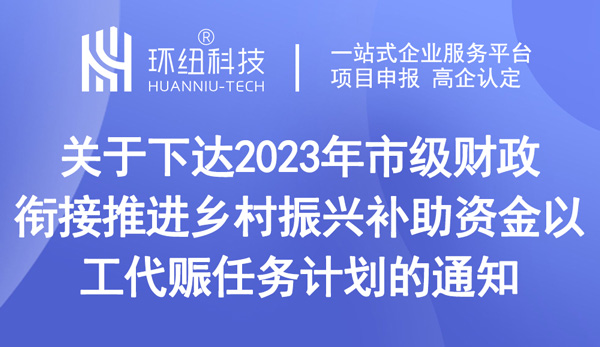 2023年市級財政銜接推進鄉村振興補助資金以工代賑任務計劃 2023年市級財政銜接推進鄉村振興補助資金以工代賑任務計劃