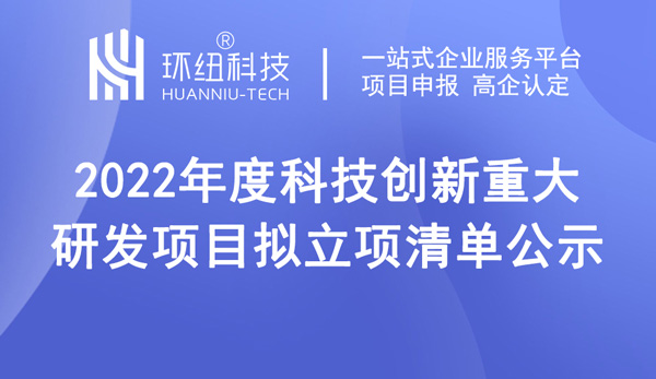 2022年度科技創新重大研發項目擬立項清單公示 2022年度科技創新重大研發項目擬立項清單公示