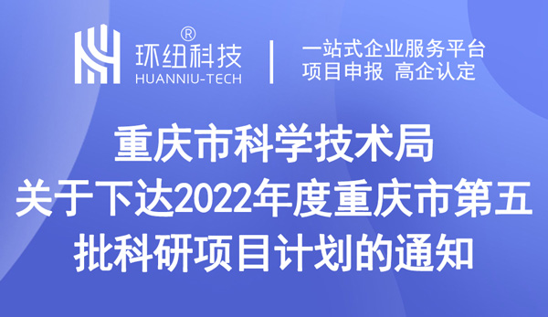重慶市科學技術局關于下達2022年度重慶市第五批科研項目計劃的通知 重慶市科學技術局關于下達2022年度重慶市第五批科研項目計劃的通知
