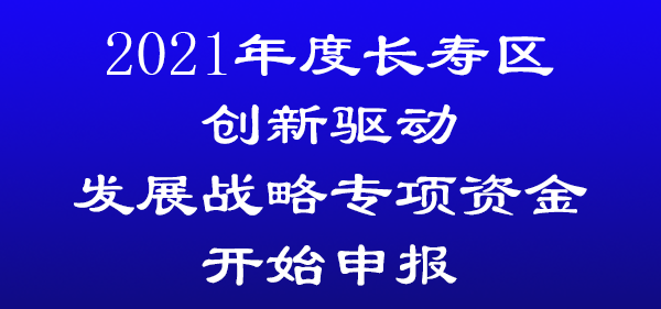 2021年度長壽區創新驅動發展戰略專項資金開始申報 2021年度長壽區創新驅動發展戰略專項資金開始申報