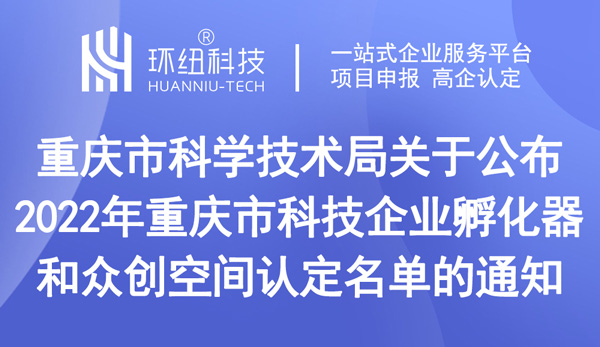 2022年重慶市科技企業(yè)孵化器和眾創(chuàng)空間認(rèn)定名單 2022年重慶市科技企業(yè)孵化器和眾創(chuàng)空間認(rèn)定名單